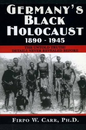 Germany's Black Holocaust: 1890-1945: Details Never Before Revealed! by Firpo Carr 9781477599181