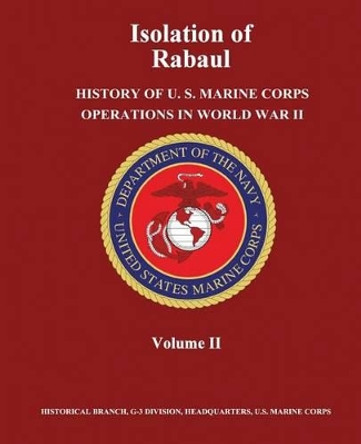 Isolation of Rabaul: History of U. S. Marine Corps Operations in World War II, Volume II by Usmc Major Douglas T Kane 9781481969307