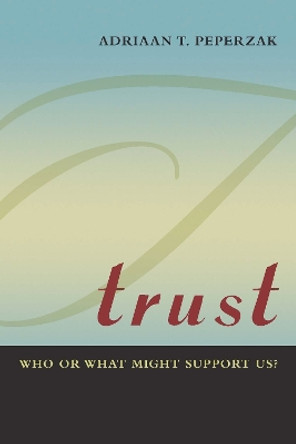 Trust: Who or What Might Support Us? by Adriaan Theodoor Peperzak 9780823244898