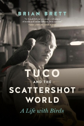 Tuco and the Scattershot World: A Life with Birds by Brian Brett 9781771643009