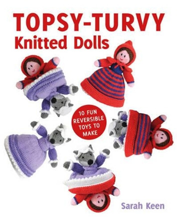 Topsy-Turvy Knitted Dolls: 10 Fun Reversible Toys to Make by Sarah Keen 9781784942175