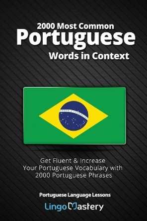 2000 Most Common Portuguese Words in Context: Get Fluent & Increase Your Portuguese Vocabulary with 2000 Portuguese Phrases by Lingo Mastery 9781090432599