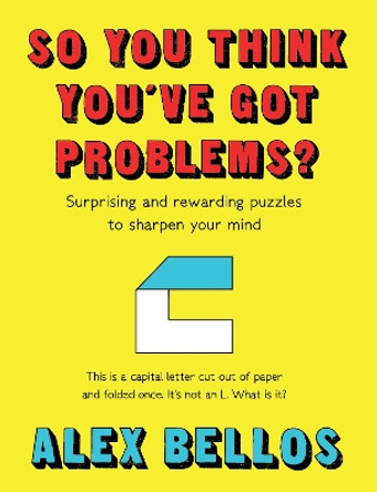 So You Think You've Got Problems?: Surprising and rewarding puzzles to sharpen your mind by Alex Bellos 9781783351909