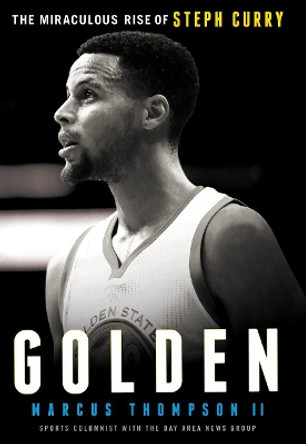 Golden: The Miraculous Rise of Steph Curry by Marcus Thompson 9781780781822