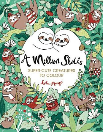 A Million Sloths: Super-Cute Creatures to Colour by Lulu Mayo 9781789291063