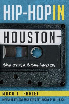 Hip Hop in Houston: The Origin and the Legacy by Maco L Faniel 9781609499785