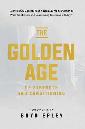 The Golden Age of Strength and Conditioning by Boyd Epley 9781732370159