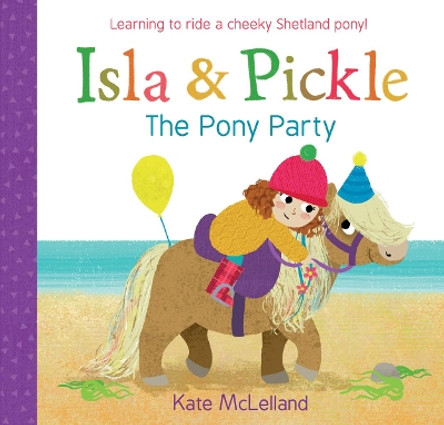 Isla and Pickle: The Pony Party by Kate McLelland 9781782505914
