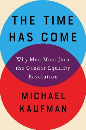 The Time Has Come: Why Men Must Join the Gender Equality Revolution by Michael Kaufman 9781640091191