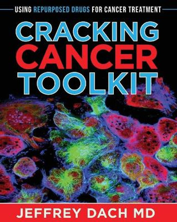 Cracking Cancer Toolkit: Using Repurposed Drugs for Cancer Treatment by Jeffrey Dach 9781732421011