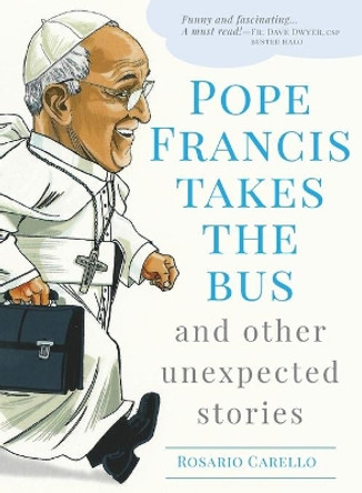 Pope Francis Takes the Bus, and Other Unexpected Stories by Rosario Carello 9781632531308