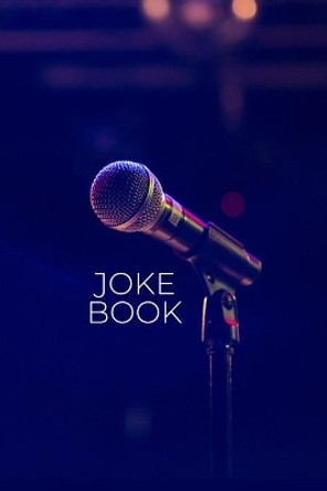 Joke Book: Joke Writing Workbook + Notebook * Great gift for aspiring Comedian * Write Comedy Jokes 6&quot; x 9&quot; 100 pages by Comedy Squad 9781709487262