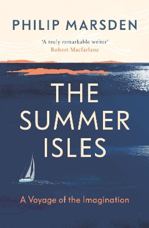 The Summer Isles: A Voyage of the Imagination by Philip Marsden 9781783783007
