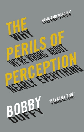 The Perils of Perception: Why We're Wrong About Nearly Everything by Bobby Duffy 9781786494580