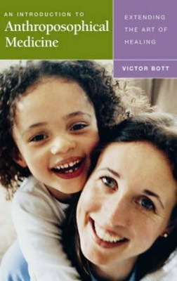 An Introduction to Anthroposophical Medicine: Extending the Art of Healing by Victor Bott 9781855841772