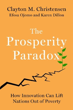 The Prosperity Paradox: How Innovation Can Lift Nations Out of Poverty by Clayton M. Christensen 9780062851826