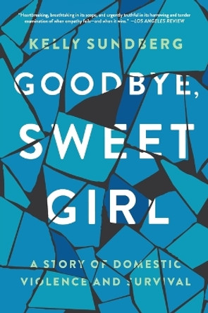 Goodbye, Sweet Girl: A Story of Domestic Violence and Survival by Kelly Sundberg 9780062497680