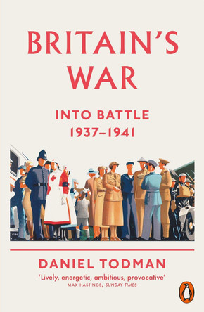 Britain's War: Into Battle, 1937-1941 by Daniel Todman 9780141026916