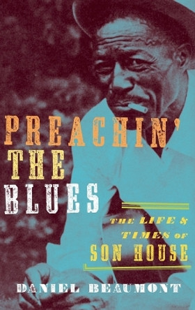 Preachin' the Blues: The Life and Times of Son House by Daniel Beaumont 9780195395570