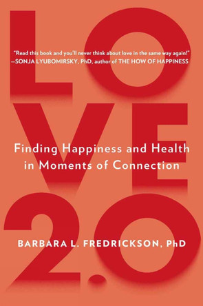 Love 2.0: Finding Happiness and Health in Moments of Connection by Barbara L. Fredrickson 9780142180471