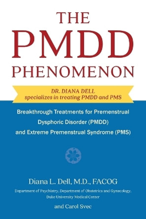 The Pmdd Phenomenon: Breakthrough Treatments for Premenstrual Dysphoric Disorder (Pmdd) and Extreme Premenstrual Syndrome by Dr Diana L Dell 9781626544901