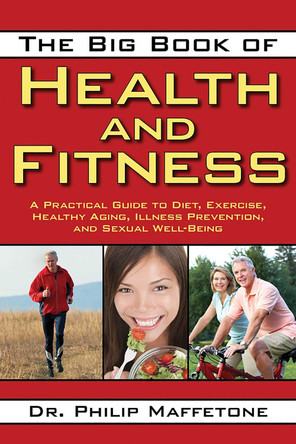 The Big Book of Health and Fitness: A Practical Guide to Diet, Exercise, Healthy Aging, Illness Prevention, and Sexual Well-Being by Philip Maffetone 9781616083793