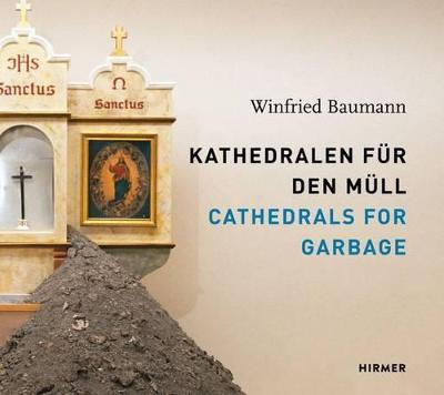 Winfried Baumann: Cathedrals for Garbage: Kathedralen fur den Mull by Institute of Modern Art Nuremberg
