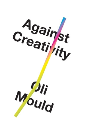 Against Creativity by Oli Mould 9781786636492