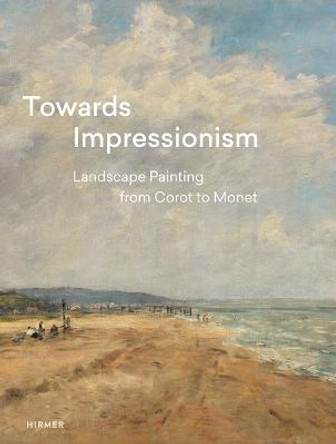 Towards Impressionism: Landscape Painting from Corot to Monet by Suzanne Greub