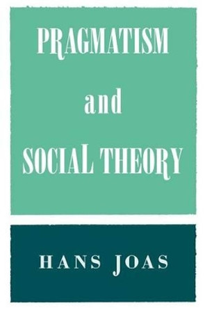 Pragmatism and Social Theory by Hans Joas 9780226400426