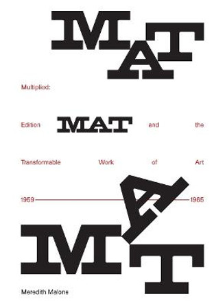 Multiplied: Edition MAT and the Transformable Work of Art, 1959-1965 by Meredith Malone