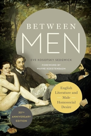 Between Men: English Literature and Male Homosocial Desire by Eve Kosofsky Sedgwick 9780231176293