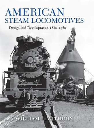 American Steam Locomotives: Design and Development, 1880-1960 by William L. Withuhn 9780253039330