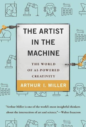 The Artist in the Machine: The World of AI-Powered Creativity by Arthur I. Miller 9780262042857