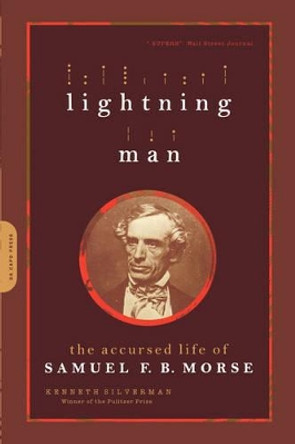 Lightning Man: The Accursed Life Of Samuel F.B. Morse by Kenneth Silverman 9780306813948