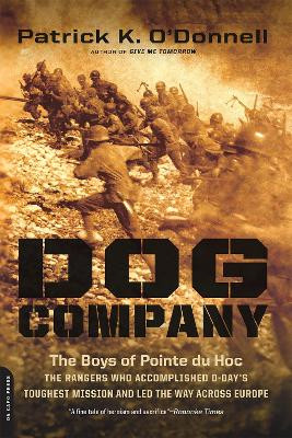 Dog Company: The Boys of Pointe du Hoc--the Rangers Who Accomplished D-Day's Toughest Mission and Led the Way across Europe by Patrick O'Donnell 9780306822643