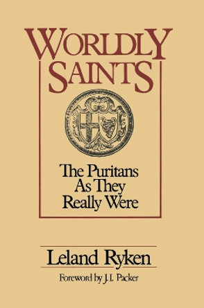 Worldly Saints: The Puritans as They Really Were by Leland Ryken 9780310325017