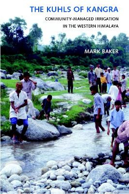 The Kuhls of Kangra: Community-Managed Irrigation in the Western Himalaya by J. Mark Baker 9780295984919