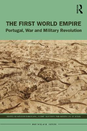 The First World Empire: Portugal, War and Military Revolution by Helder Carvalhal 9780367365486