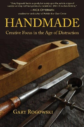 Handmade: Creative Focus in the Age of Distraction by Gary Rogowski 9781610353144