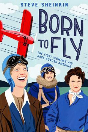 Born to Fly: The First Women's Air Race Across America by Steve Sheinkin 9781626721302
