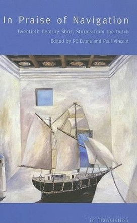 In Praise of Navigation: Twentieth Century Stories from the Dutch P.C. Evans 9781854114167