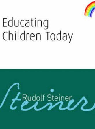 Educating Children Today by Rudolf Steiner 9781855842069