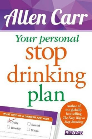 Your Personal Stop Drinking Plan: The Revolutionary Method for Quitting Alcohol by Allen Carr 9781784284534