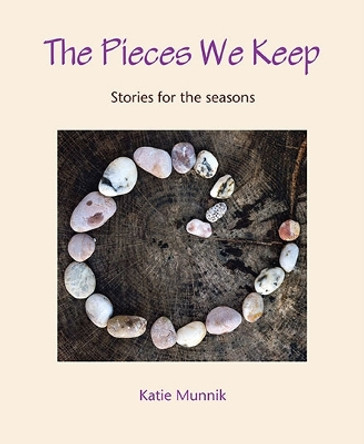 The Pieces We Keep: Stories for the seasons by Katie Munnik 9781849525664