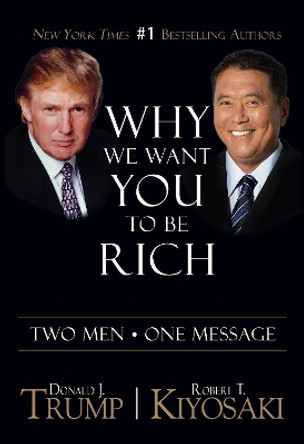 Why We Want You To Be Rich: Two Men   One Message by Donald J. Trump 9781612680910