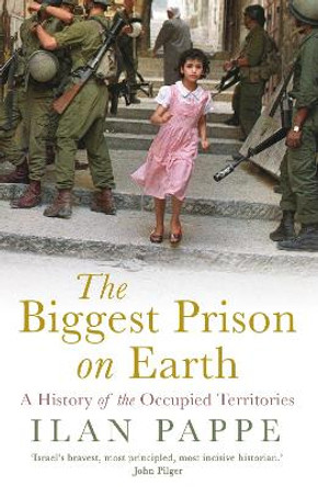 The Biggest Prison on Earth: A History of the Occupied Territories by Ilan Pappe 9781786073419