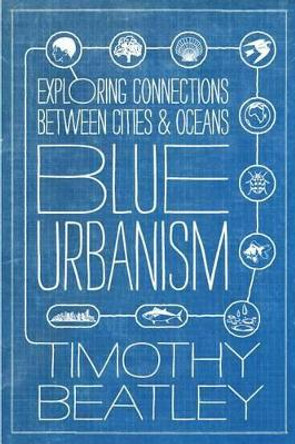 Blue Urbanism: Exploring Connections Between Cities and Oceans by Timothy Beatley 9781610914055