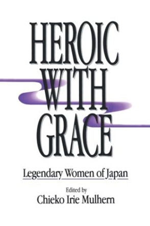 Heroic with Grace: Legendary Women of Japan: Legendary Women of Japan by Chieko Irie Mulhern 9780873325523