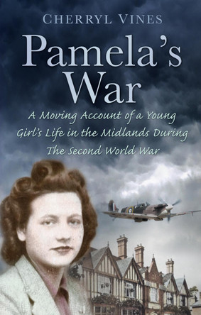 Pamela's War: A Moving Account of a Young Girl's Life in the Midlands during the Second World War by Cherryl Vines 9780752468136